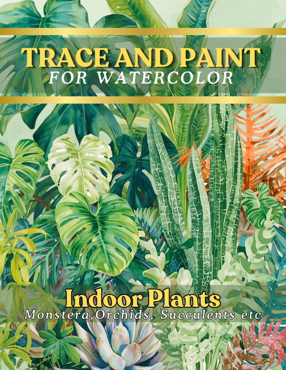 TRACE AND PAINT FOR WATERCOLOR: Indoor Plants- Monstera, Orchids, Succulents etc