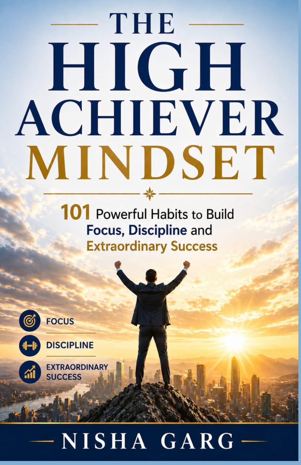 The High Achiever Mindset: 101 Powerful Habits to Build Focus, Discipline, and Extraordinary Success
