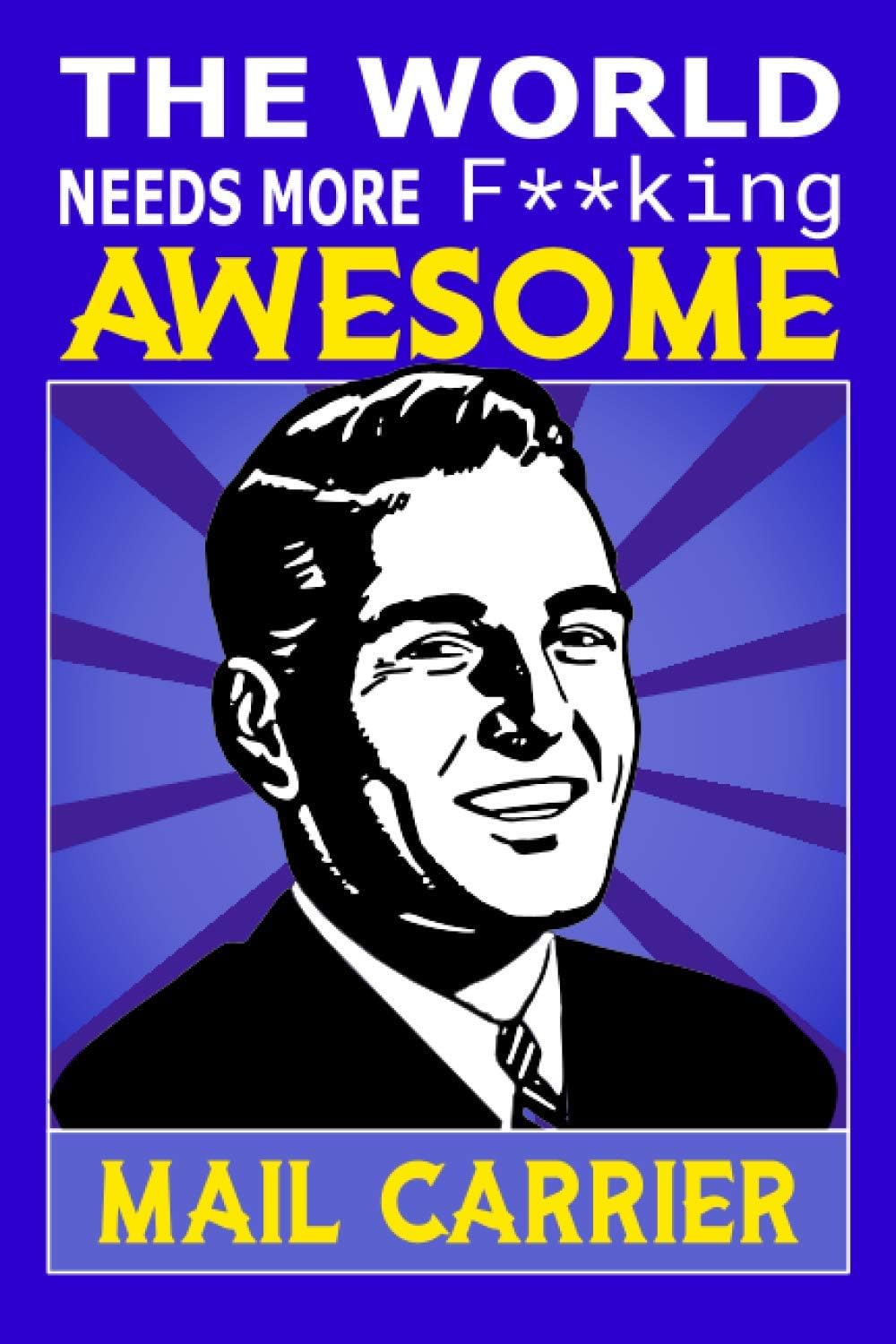 The World Needs More F**king Awesome Mail Carrier: Notebook: Funny Mail Carrier Gifts For Men