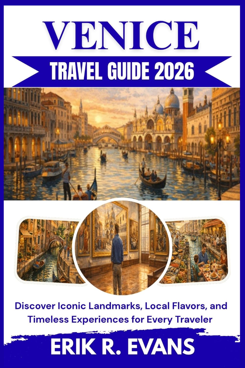 VENICE TRAVEL GUIDE 2026: Discover Iconic Landmarks, Local Flavors, and Timeless Experiences for Every Traveler