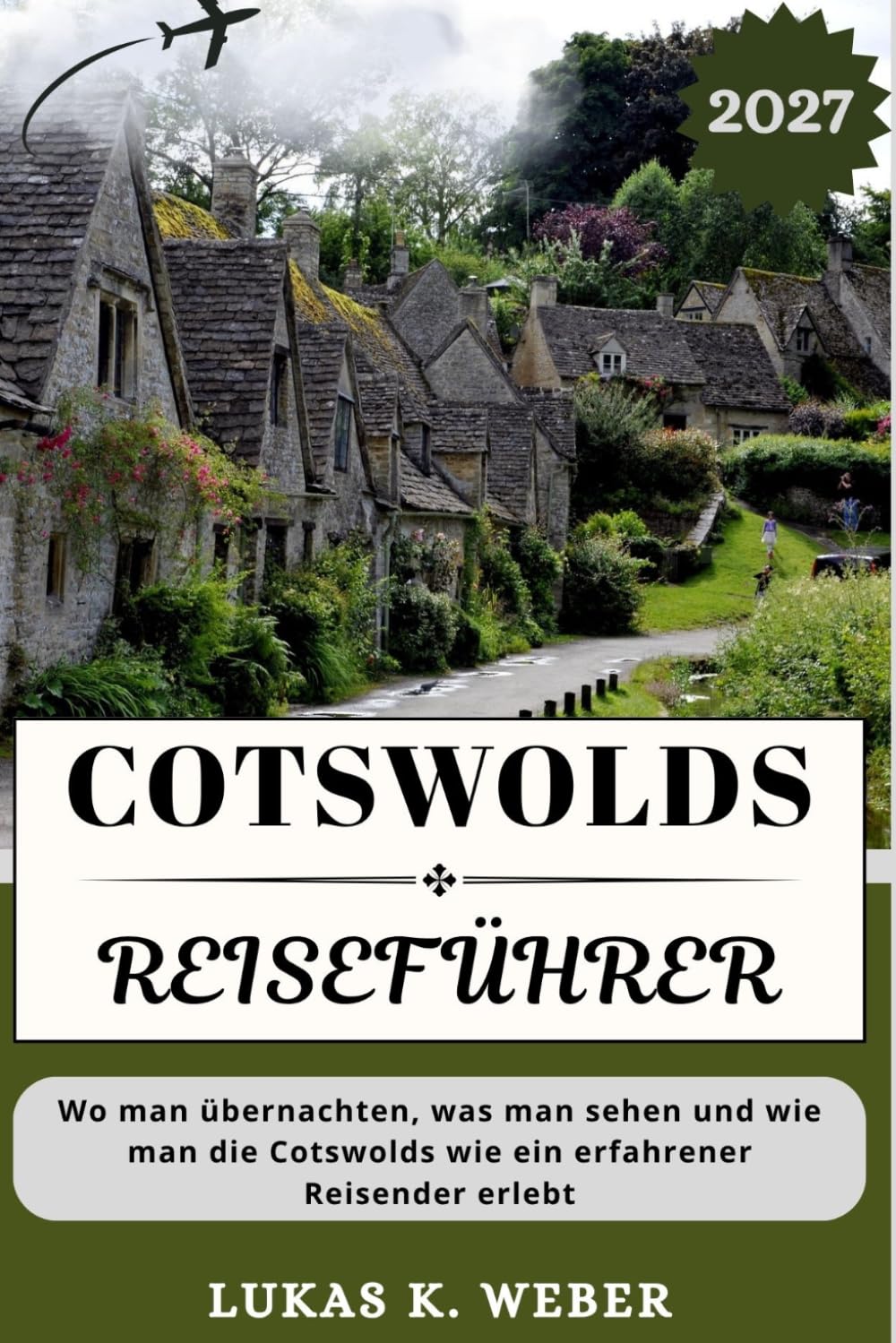 COTSWOLDS REISEFÜHRER: Wo man übernachten, was man sehen und wie man die Cotswolds wie ein erfahrener Reisender erlebt (Weber Reisebuchsammlungen (GR))