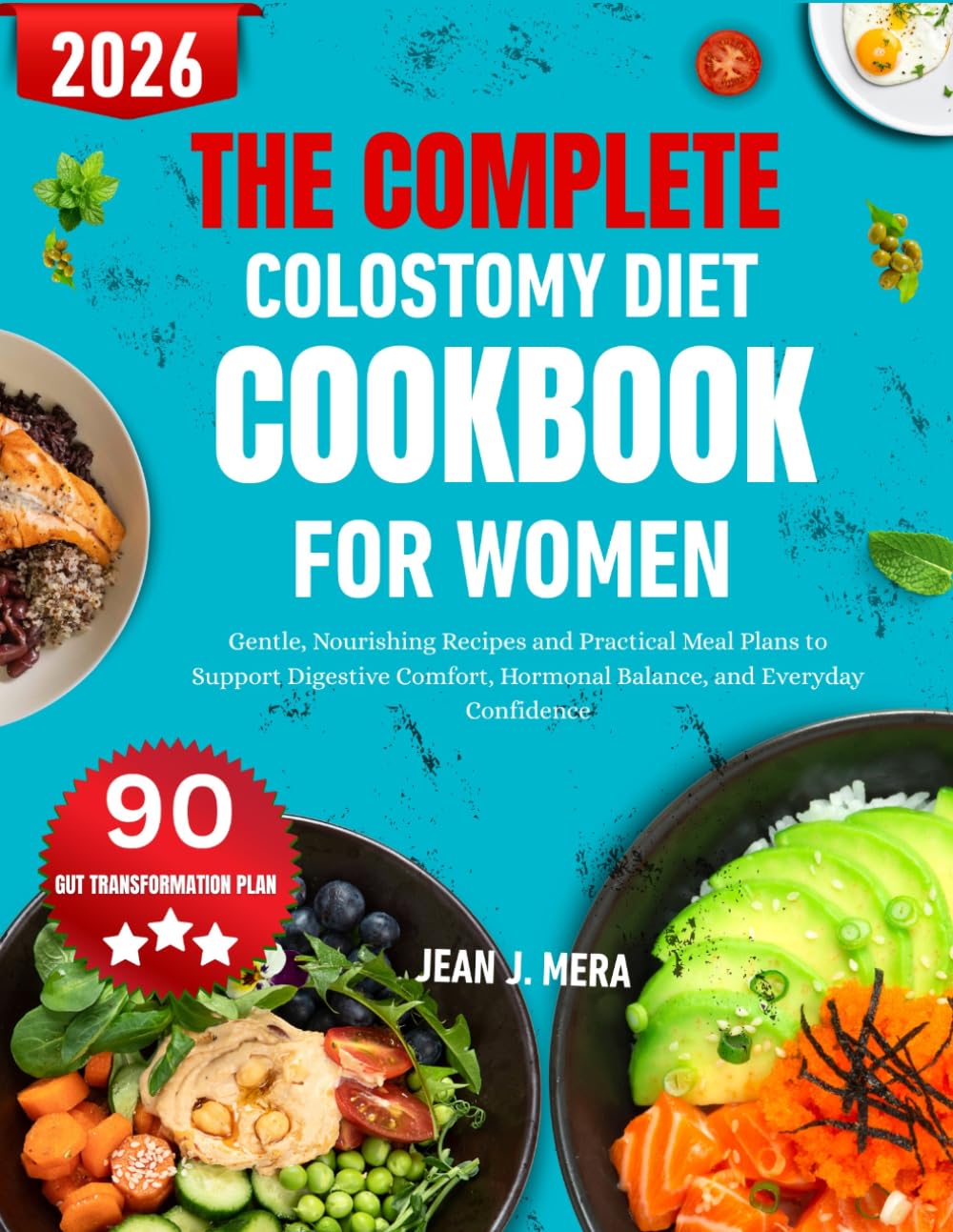 The Complete Colostomy Diet Cookbook For Women: Gentle, Nourishing Recipes and Practical Meal Plans to Support Digestive Comfort, Hormonal Balance, and Everyday Confidence