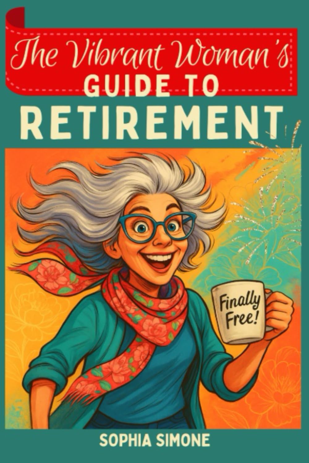 The Vibrant Woman's Guide to Retirement: Embrace the Opportunity to Forge Meaningful Relationships and Cultivate a Life Rich With Purpose, Laughter, and Joy (Retirement Gift)