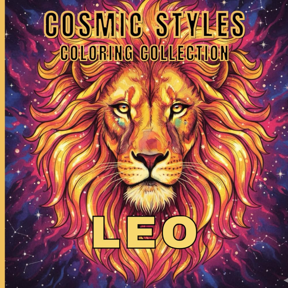 Leo Coloring Book for Adults and Teens Stress-Relief Zodiac Designs for Relaxation, Mindfulness and Creativity: Astrological Mandalas, Celestial ... Sign (Cosmic Styles Coloring Collection)