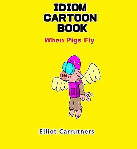 Idiom Cartoon Book: When Pigs Fly (Idiom Cartoon Books Book 3)