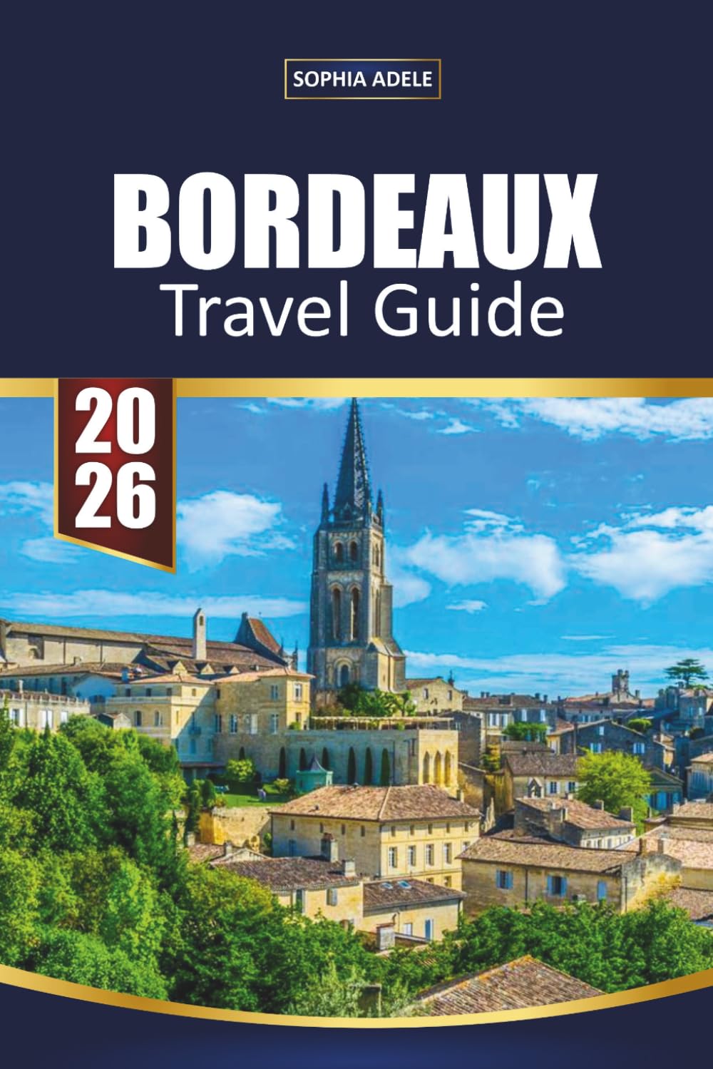 BORDEAUX TRAVEL GUIDE 2026: Insider Itineraries, Wine Region Tours, Vineyard Tastings, Historic UNESCO Sites, Local Food Experiences and Tips for Exploring Southwest France