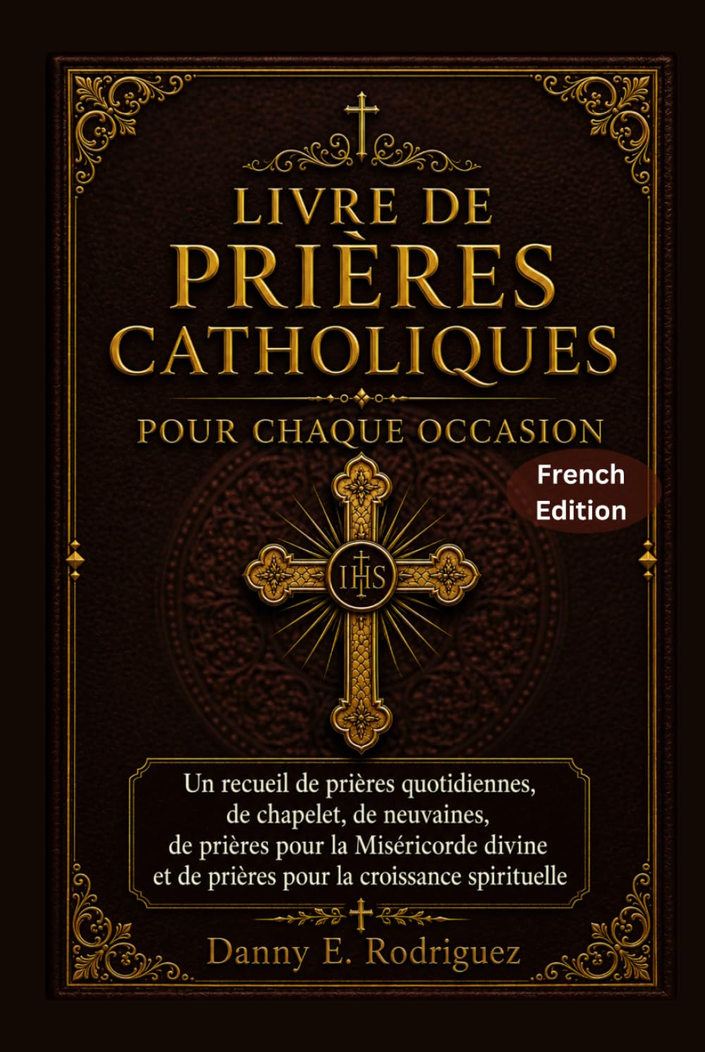 LIVRE DE PRIÈRES CATHOLIQUES POUR CHAQUE OCCASION: Un recueil de prières quotidiennes, de chapelet, de neuvaines, de prières pour la Miséricorde divine et de prières pour la croissance spirituelle