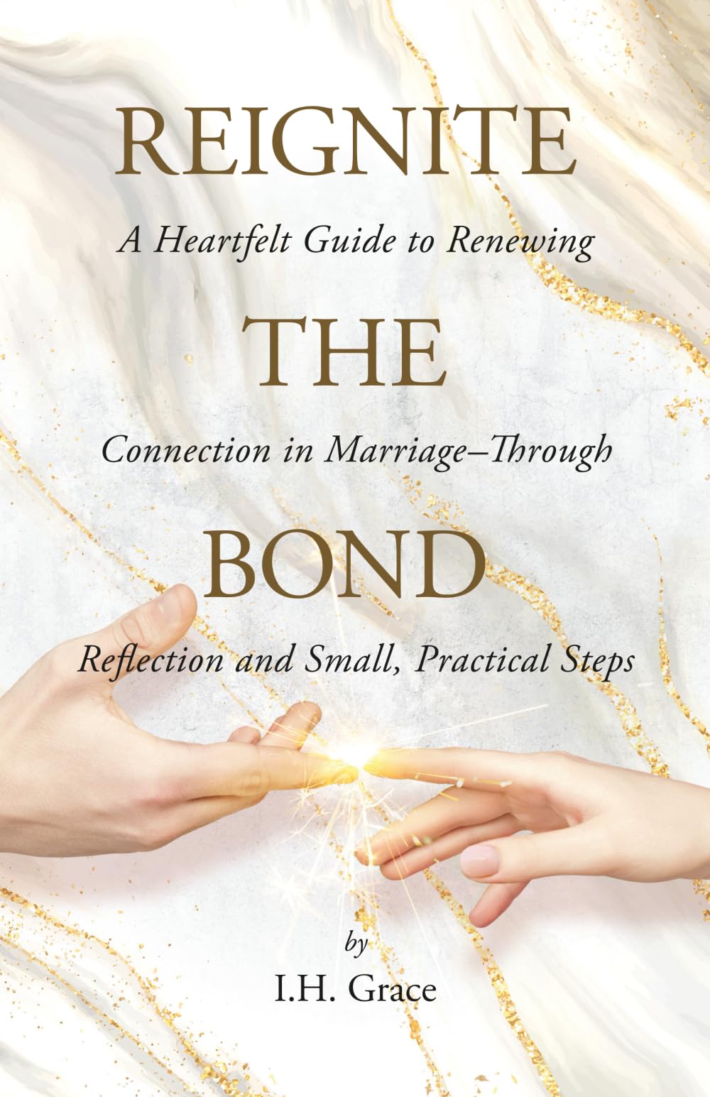 Reignite the Bond: A Heartfelt Guide to Renewing Connection in Marriage—Through Reflection and Small, Practical Steps