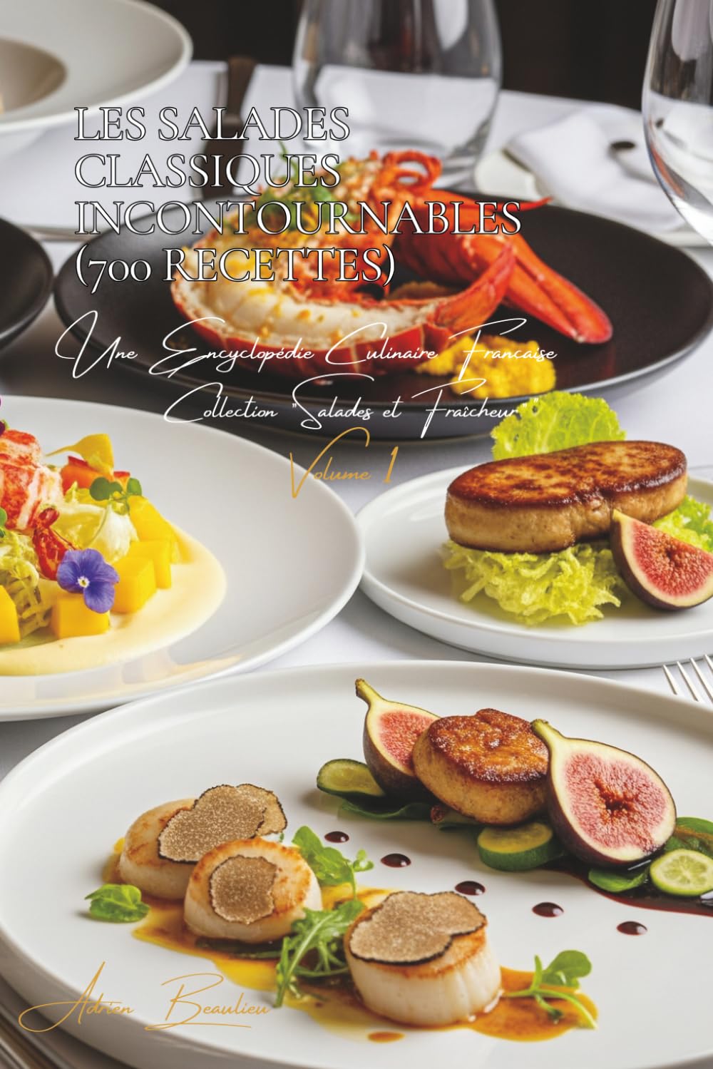 Les Salades Classiques Incontournables (700 recettes): Une Encyclopédie Culinaire Française - Collection "Salades et Fraîcheur" - Volume 1 (Une ... Française - Collection "Salades & Fraîcheur")