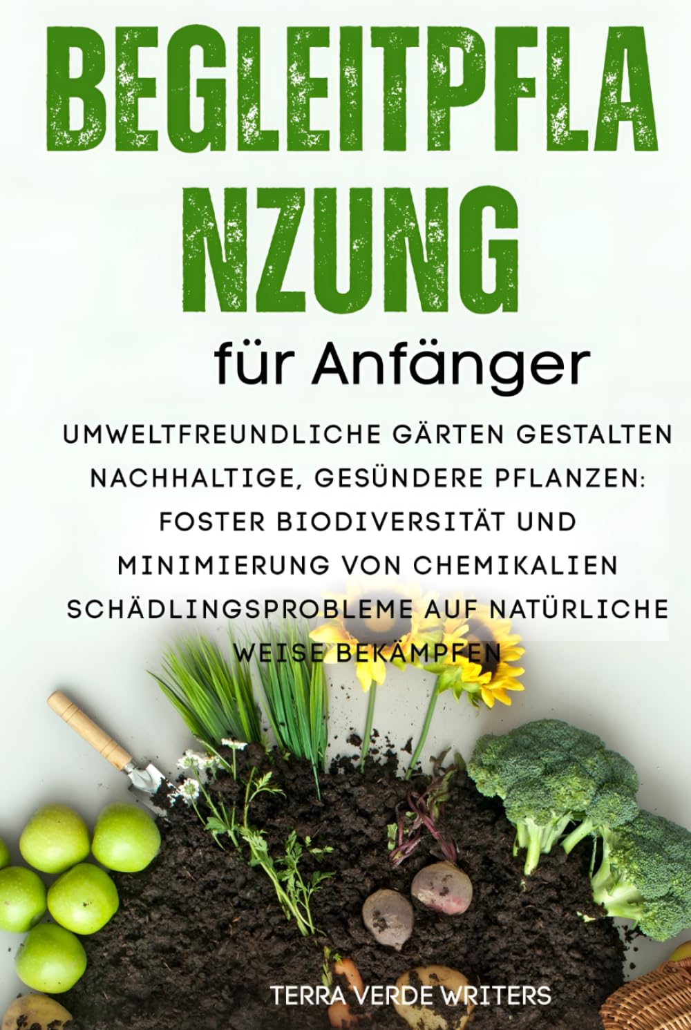 Begleitpflanzung für Anfänger: Schaffung umweltfreundlicher Gärten für nachhaltige, Gesündere Pflanzen: Förderung der Artenvielfalt und Minimierung ... auf natürliche Weise bekämpfen