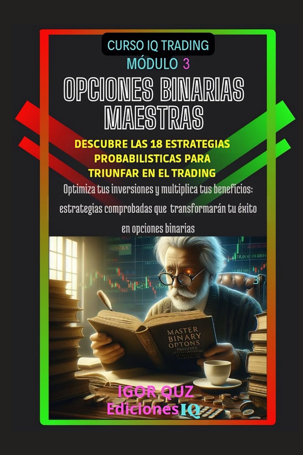 "OPCIONES BINARIAS MAESTRAS" DESCUBRE LAS 18 ESTRATEGIAS PROBABILÍSTICAS PARA TRIUNFAR EN EL TRADING: Optimiza tus inversiones y multiplica tus ... éxito en opciones binarias (CURSO IQ TRADING)
