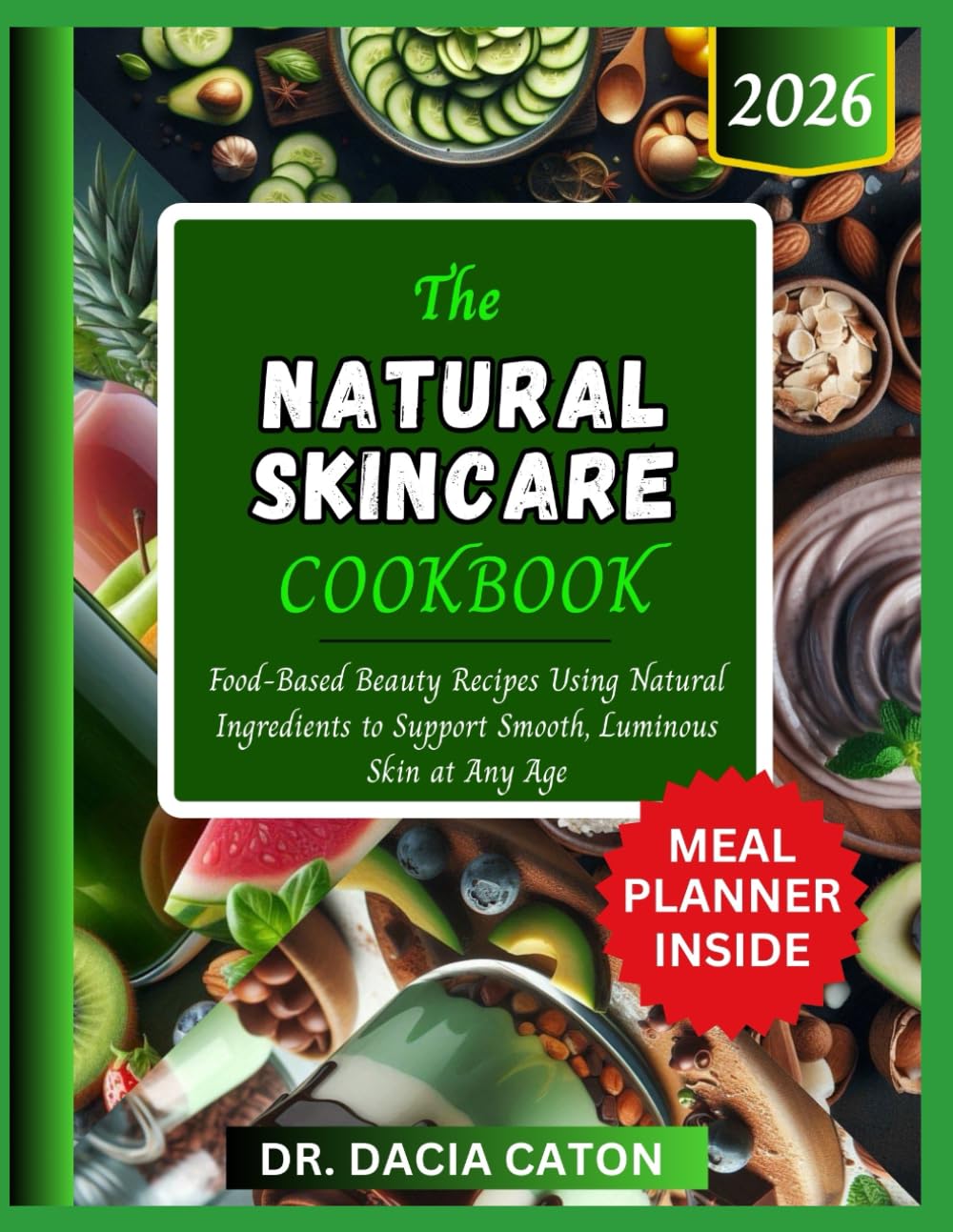 THE NATURAL SKINCARE COOKBOOK: Food-Based Beauty Recipes Using Natural Ingredients to Support Smooth, Luminous Skin at Any Age