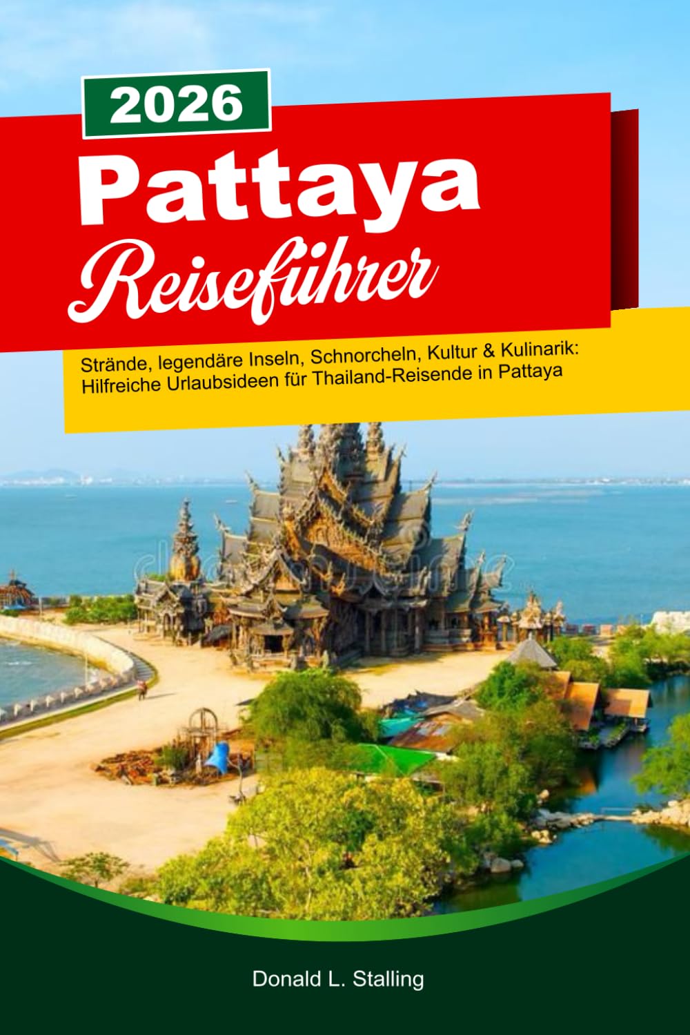 PATTAYA Reiseführer 2026: Strände, legendäre Inseln, Schnorcheln, Kultur & Kulinarik: Hilfreiche Urlaubsideen für Thailand-Reisende in Pattaya