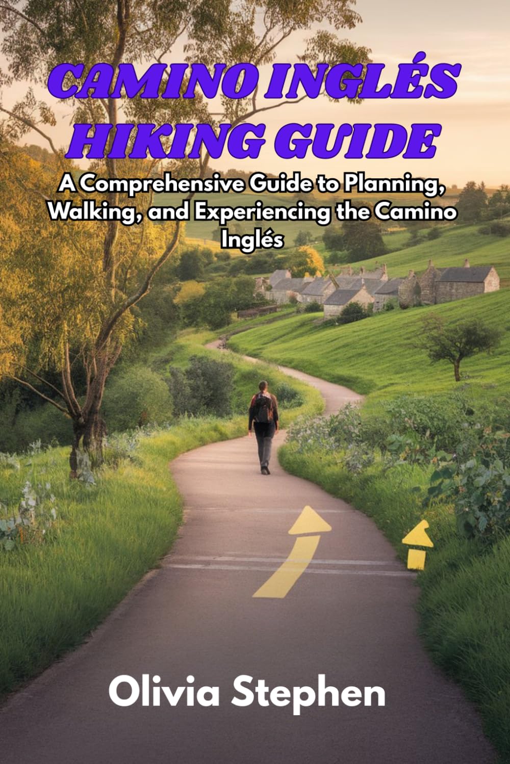 CAMINO INGLÉS HIKING GUIDE: A Comprehensive Guide to Planning, Walking, and Experiencing the Camino Inglés