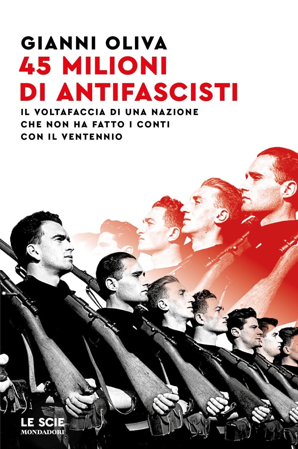 45 Milioni Di Antifascisti. Il Voltafaccia Di Una Nazione Che Non Ha Fatto I Conti Con Il Ventennio - 4