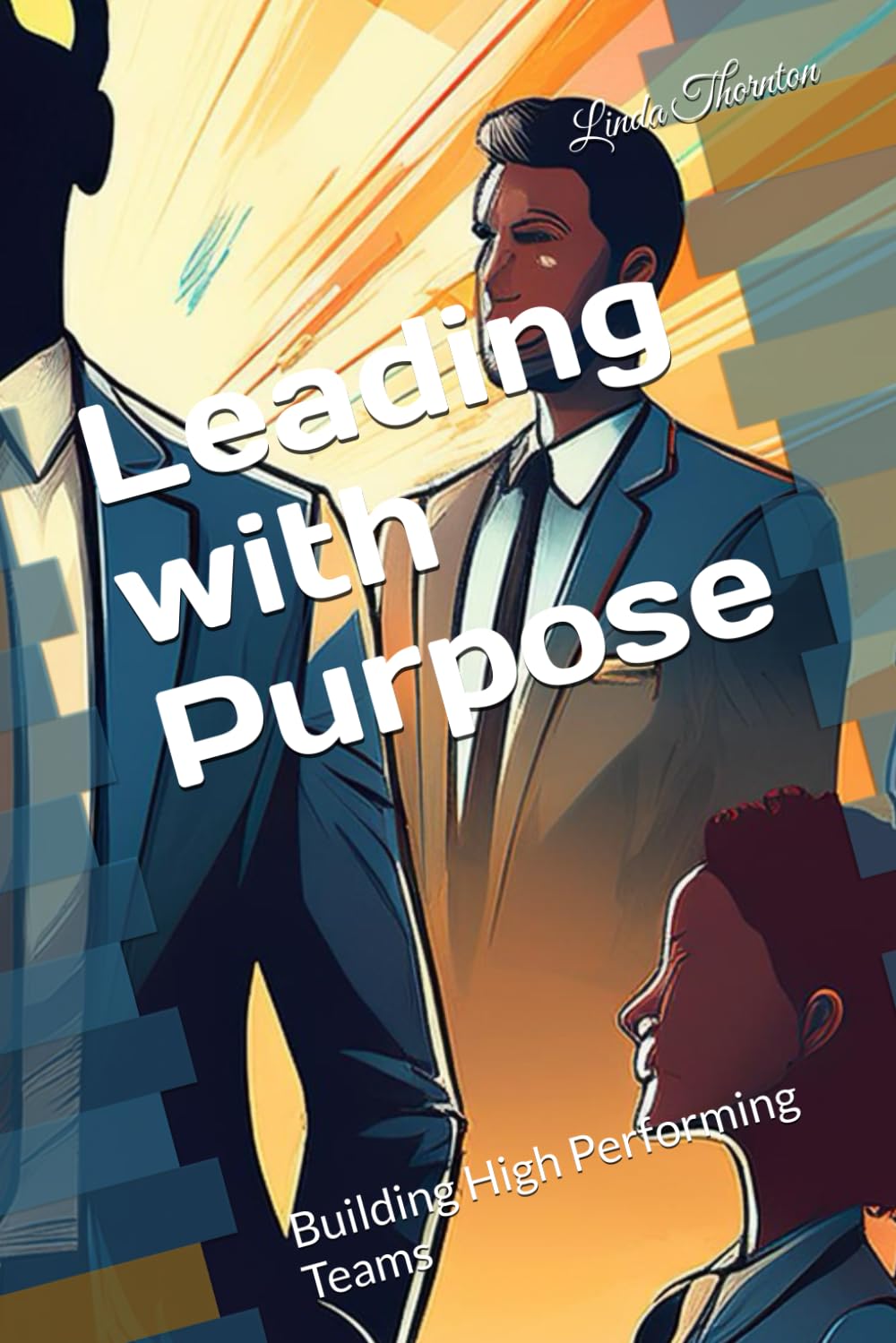 Leading with Purpose: Building High Performing Teams
