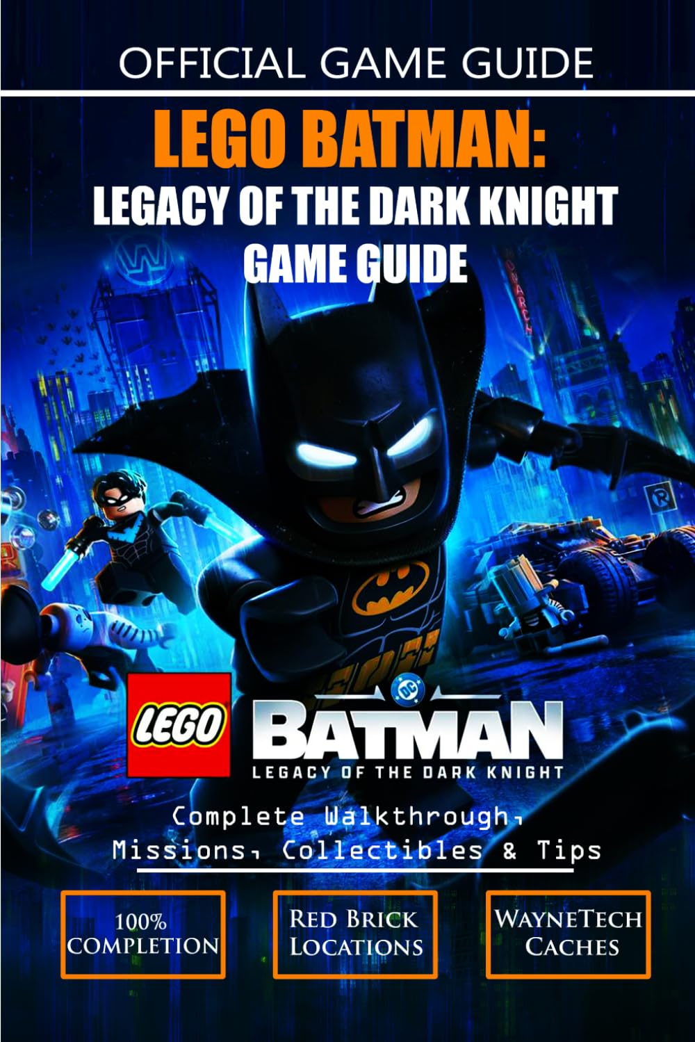 LEGO BATMAN LEGACY OF THE DARK KNIGHT GAME GUIDE: Complete Walkthrough, Missions, Collectibles & Tips