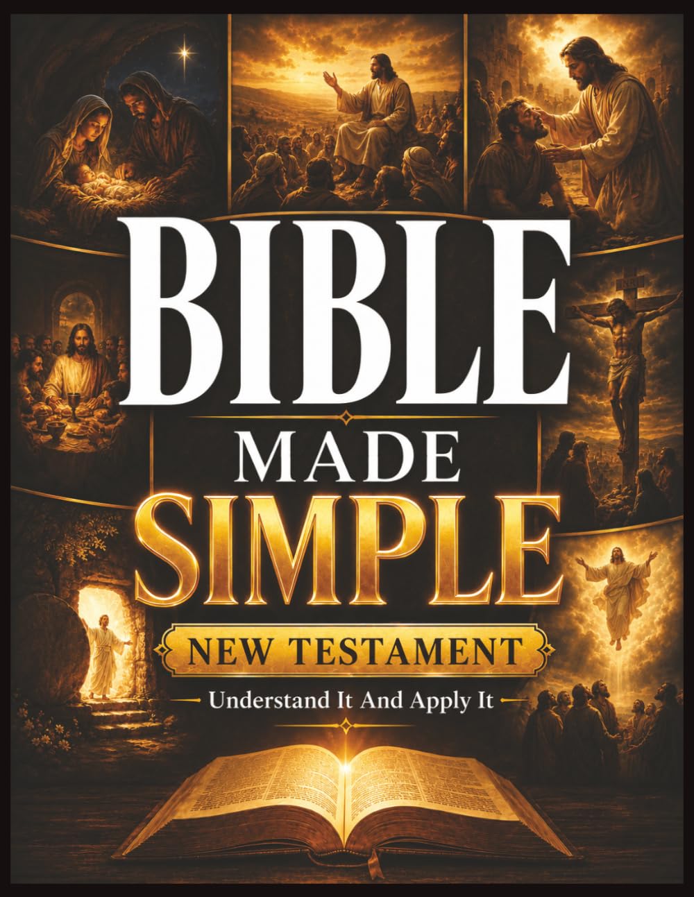 Bible Made Simple - New Testament: Understand It and Apply It: A Plain-English Roadmap to the Story, Context, and Everyday Wisdom of the New Testament.