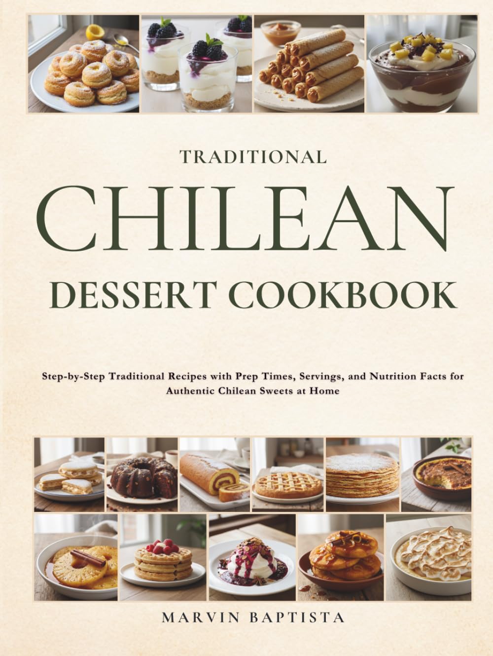 Traditional Chilean Dessert Cookbook: Step-by-Step Traditional Recipes with Prep Times, Servings, and Nutrition Facts for Authentic Chilean Sweets at Home