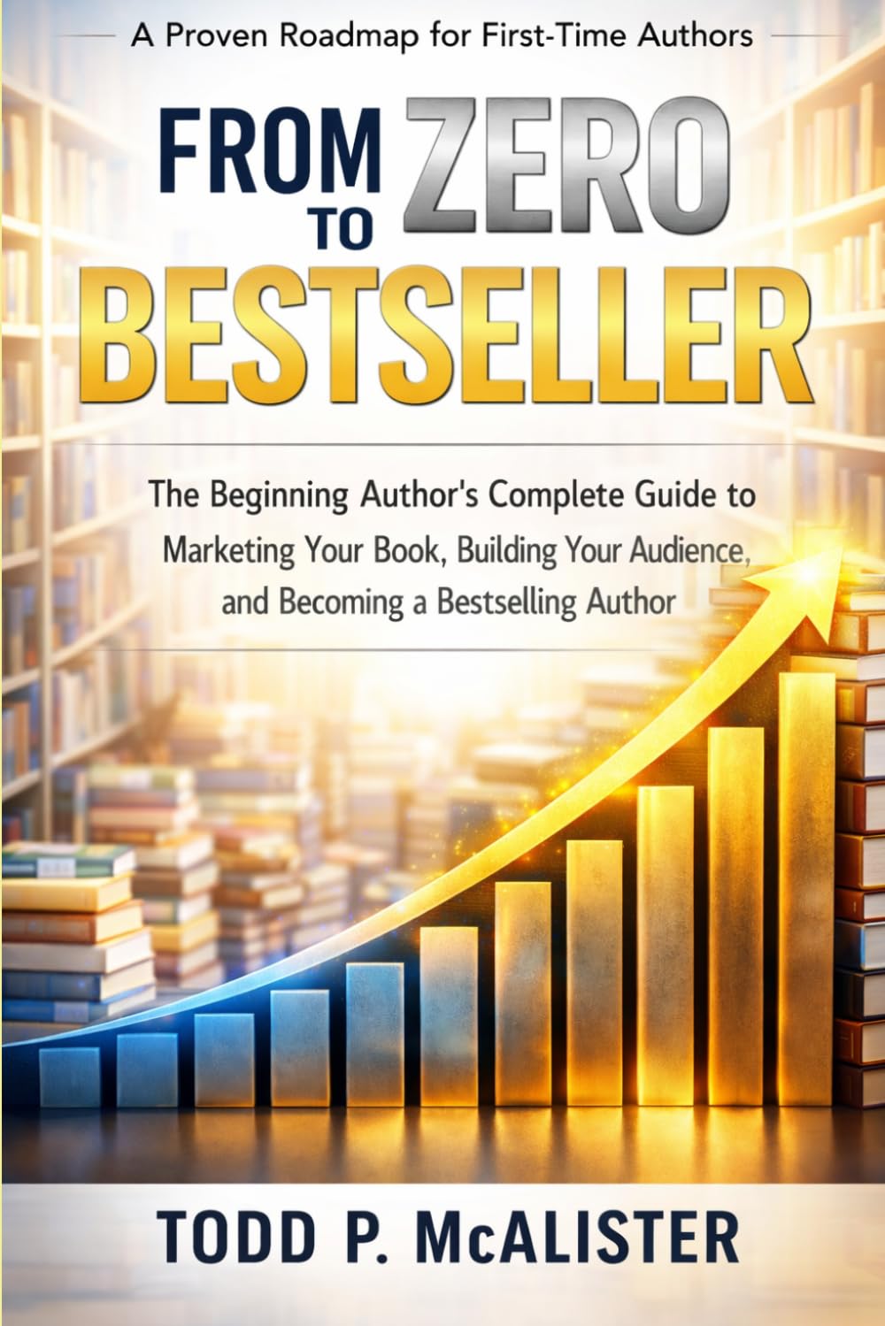 Zero to Bestseller: The Beginning Author’s Complete Guide to Marketing Your Book, Building Your Audience, and Becoming a Bestselling Author