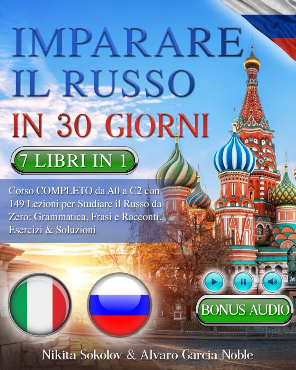 Imparare il Russo in 30 Giorni: 7 Libri in 1, Corso Completo da A0 a C2 con 149 Lezioni, Grammatica, Frasi, Racconti, Esercizi e Soluzioni + Audio e Test Finali