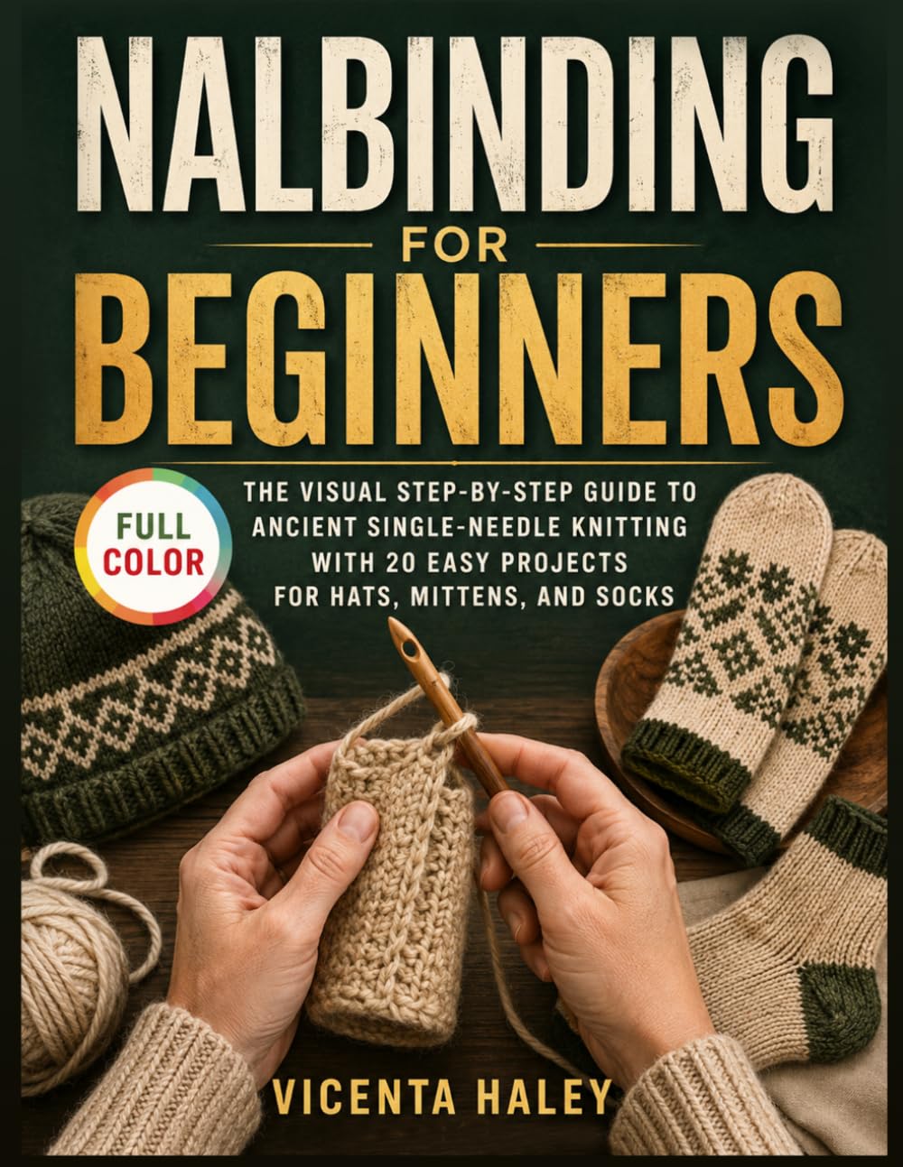 Nalbinding for Beginners: The Visual Step-by-Step Guide to Ancient Single-Needle Knitting With 20 Easy Projects for Hats, Mittens, and Socks