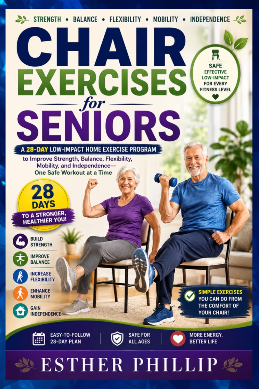 Chair Exercises for Seniors: A 28-Day Low-Impact Home Exercise Program to Improve Strength, Balance, Flexibility, Mobility, and Independence, One Safe Workout at a Time