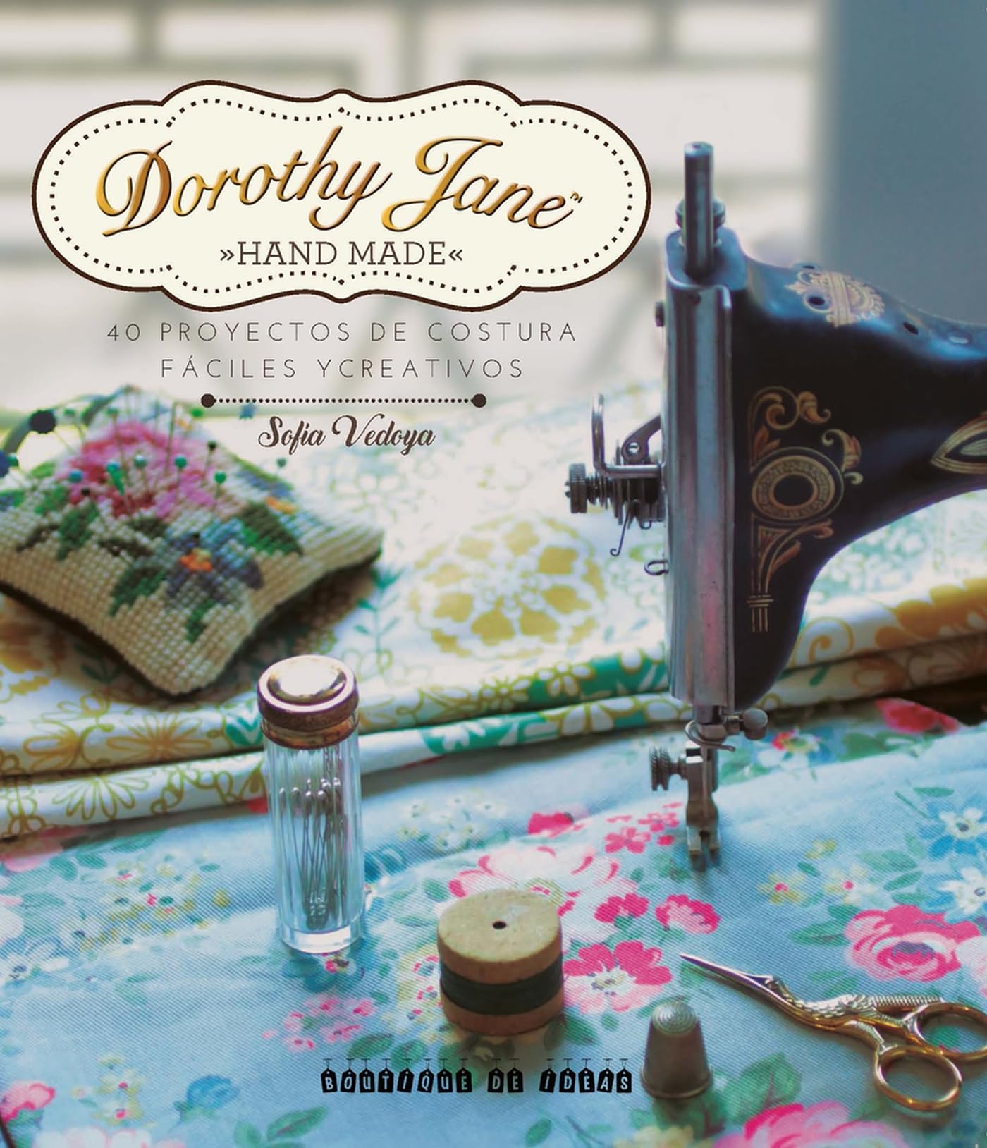 Dorothy Jane: 40 proyectos de costura fáciles y creativos / 40 Easy and Creative Sewing Projects
