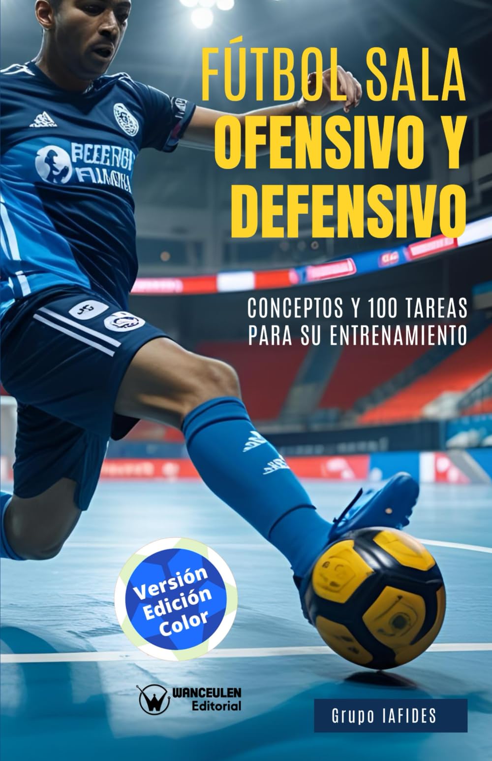 Fútbol sala ofensivo y defensivo. Conceptos y 100 tareas para su entrenamiento (versión color)