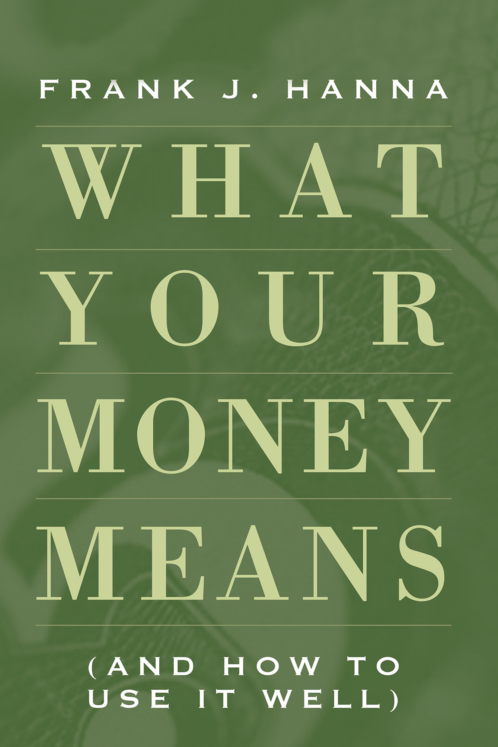 What Your Money Means: (And How to Use It Well)