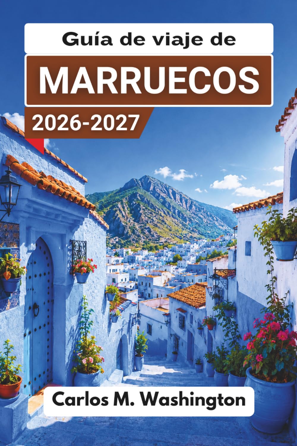 Guía de viaje de Marruecos 2026-2027: Explora ciudades imperiales, campamentos en el desierto, medinas antiguas, playas del Atlántico, montañas del ... de seguridad e itinerarios de ejemplo
