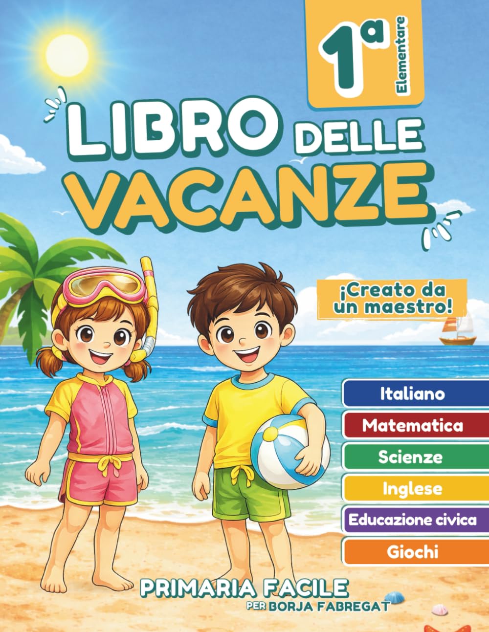 Libro delle vacanze 1 elementare: Compiti delle vacanze per la prima elementare (6–7 anni) con attività di Italiano, Matematica, Inglese ed Educazione civica