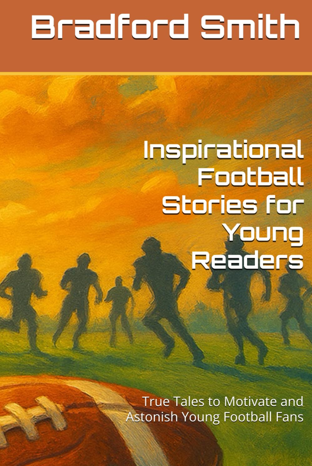 Inspirational Football Stories for Young Readers: True Tales to Motivate and Astonish Young Football Fans (Young Champions: Inspirational Sports Stories for Kids)