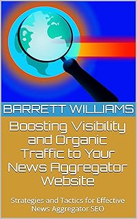Boosting Visibility and Organic Traffic to Your News Aggregator Website: Strategies and Tactics for Effective News Aggrega...