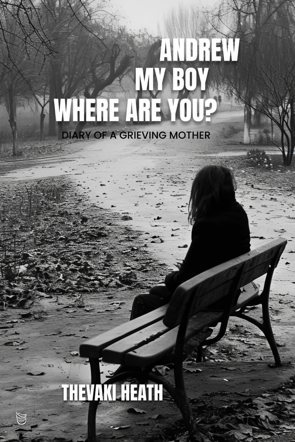 ANDREW, MY BOY, WHERE ARE YOU?: THE DIARY OF A GRIEVING MOTHER