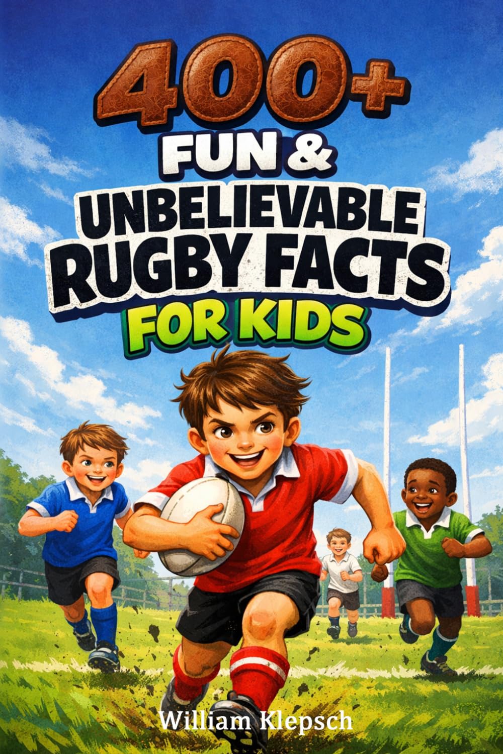 400+ Fun & Unbelievable Rugby Facts for Kids: Charge through Tough Tackles, Epic Tries & Rugby Championships (Great for Young Rugby Fans & Players)