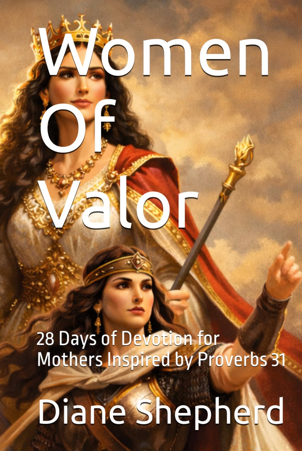 Women Of Valor: 28 Days of Devotion for Mothers Inspired by Proverbs 31