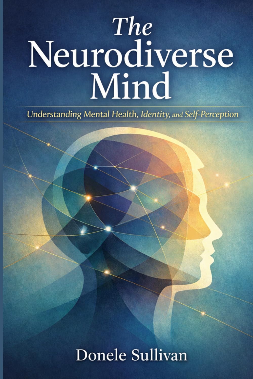 The Neurodiverse Mind: Understanding Mental Health, Identity, and Self-Perception (The Spectrum Identities)