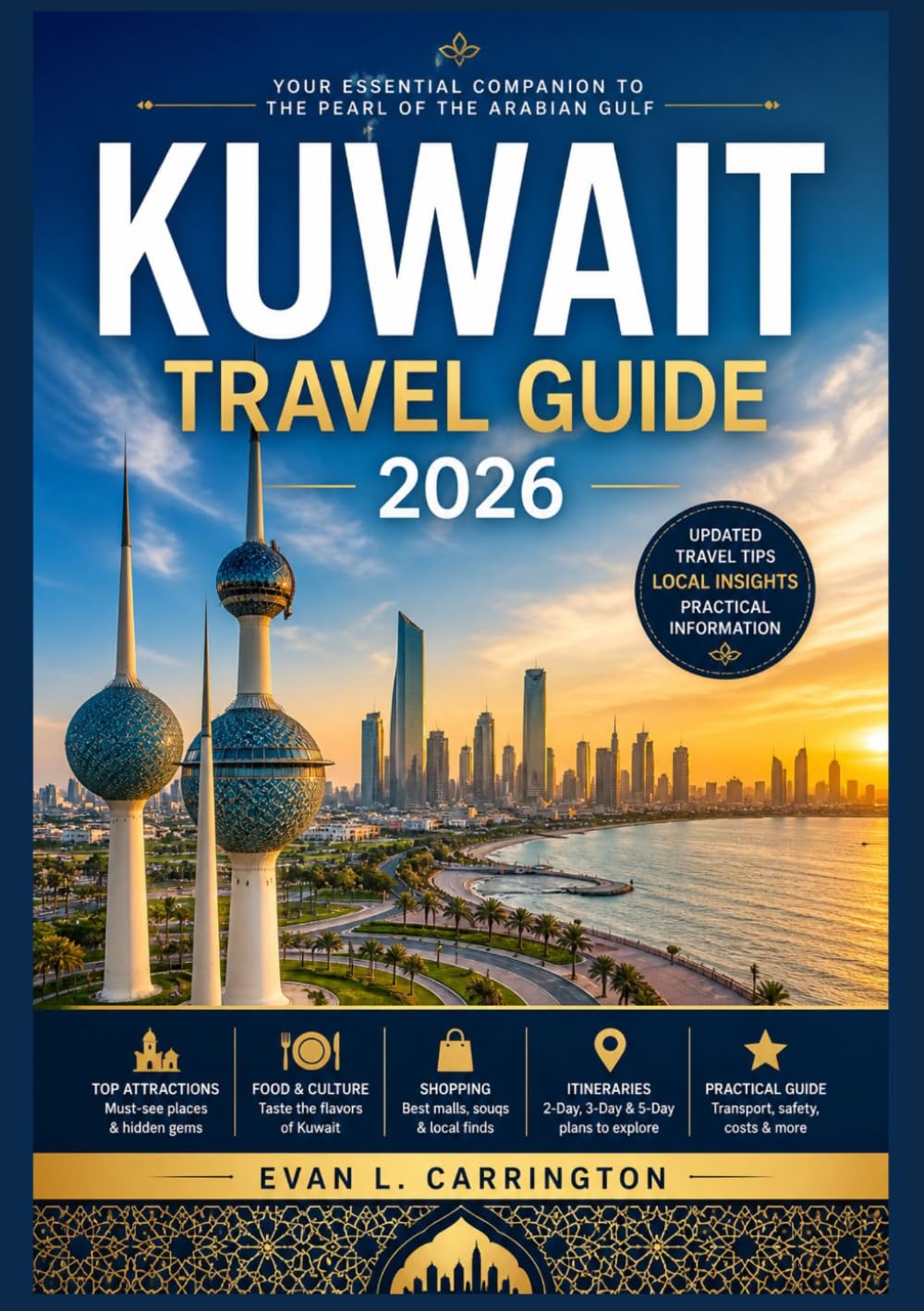 KUWAIT TRAVEL GUIDE 2026: A Practical Companion to Understanding Kuwait’s Culture, Cities, Daily Life, and Essential Visitor Information (Evan L. Carrington World Travel Collection)