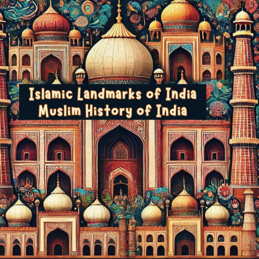 Islamic Landmarks of India: Muslim History of India (Muslim Children's Books and Islamic Stories for Kids)