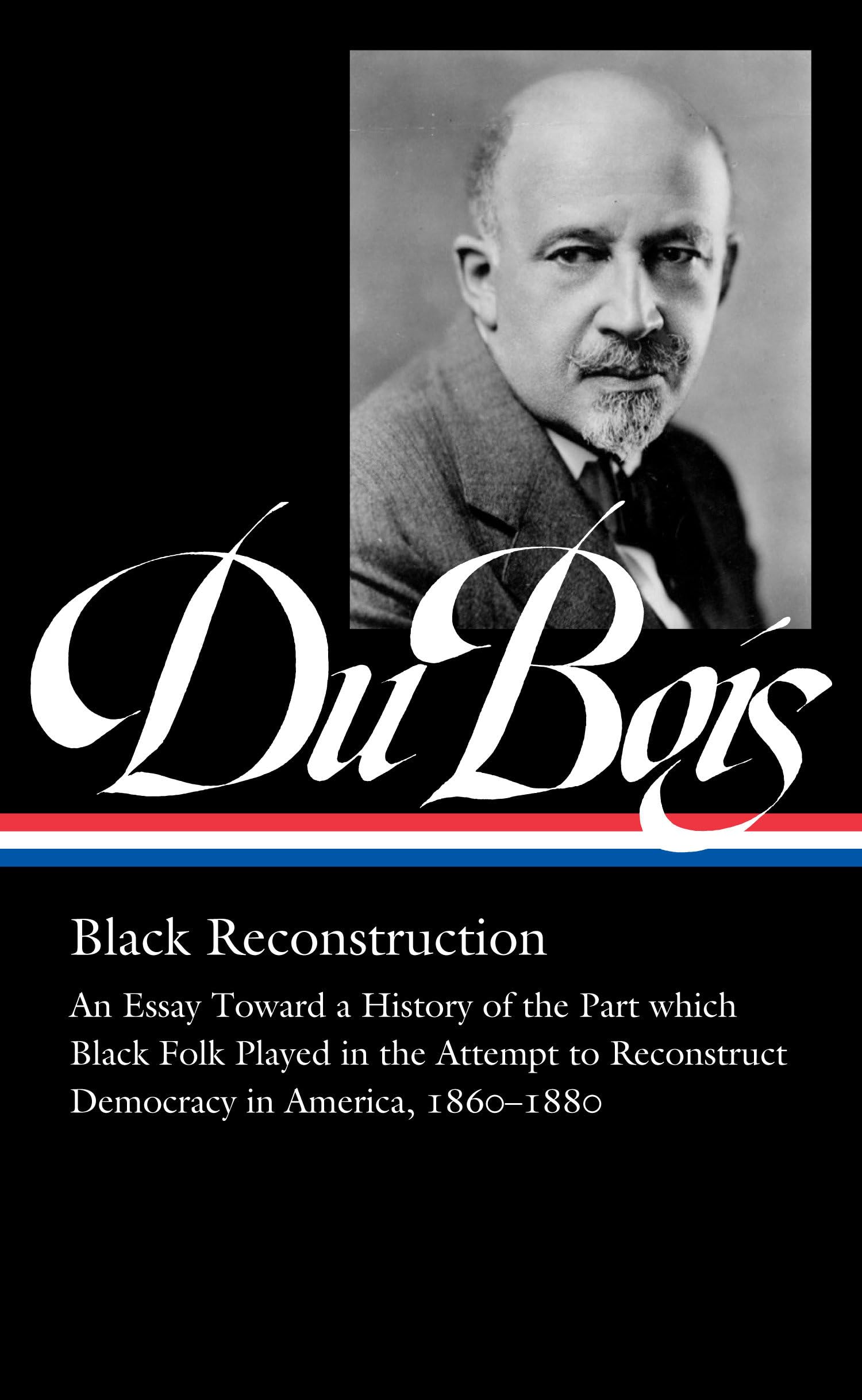W.E.B. Du Bois: Black Reconstruction (LOA #350): An Essay Toward a History of the Part whichBlack Folk Played in the Attempt to ReconstructDemocracy in America, 1860-1880 (Library of America, 350)