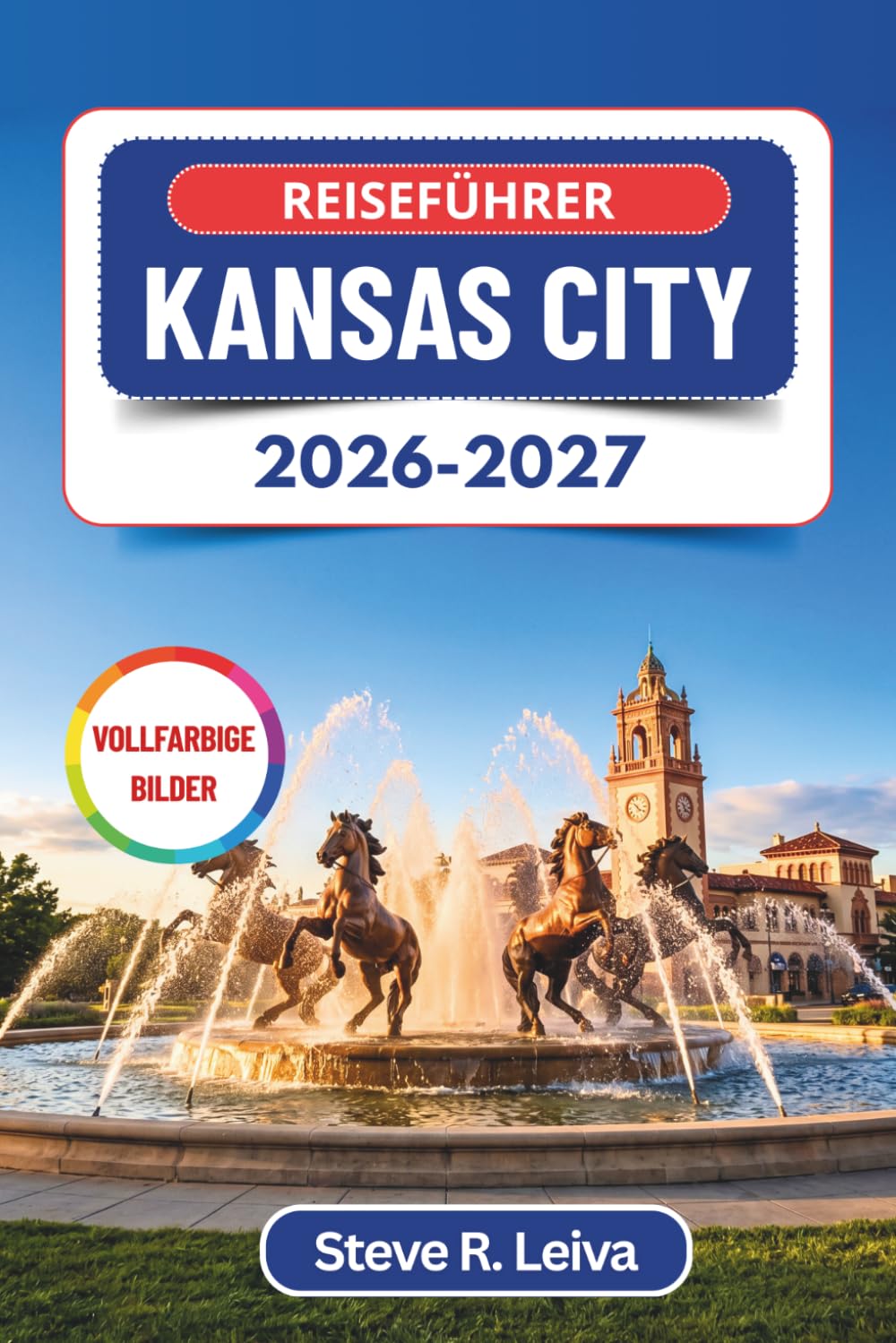 Reiseführer Kansas City 2026-2027 (Vollfarbig): Entdecken Sie legendäres Barbecue, Jazz, ikonische Springbrunnen und die Seele des amerikanischen ... mit praktischen Tipps, Reiserouten und Karten