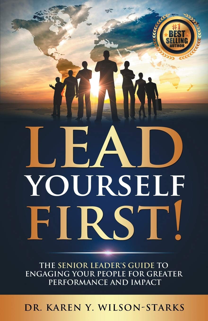 Lead Yourself First!: The Senior Leader’s Guide to Engaging Your People for Greater Performance and Impact