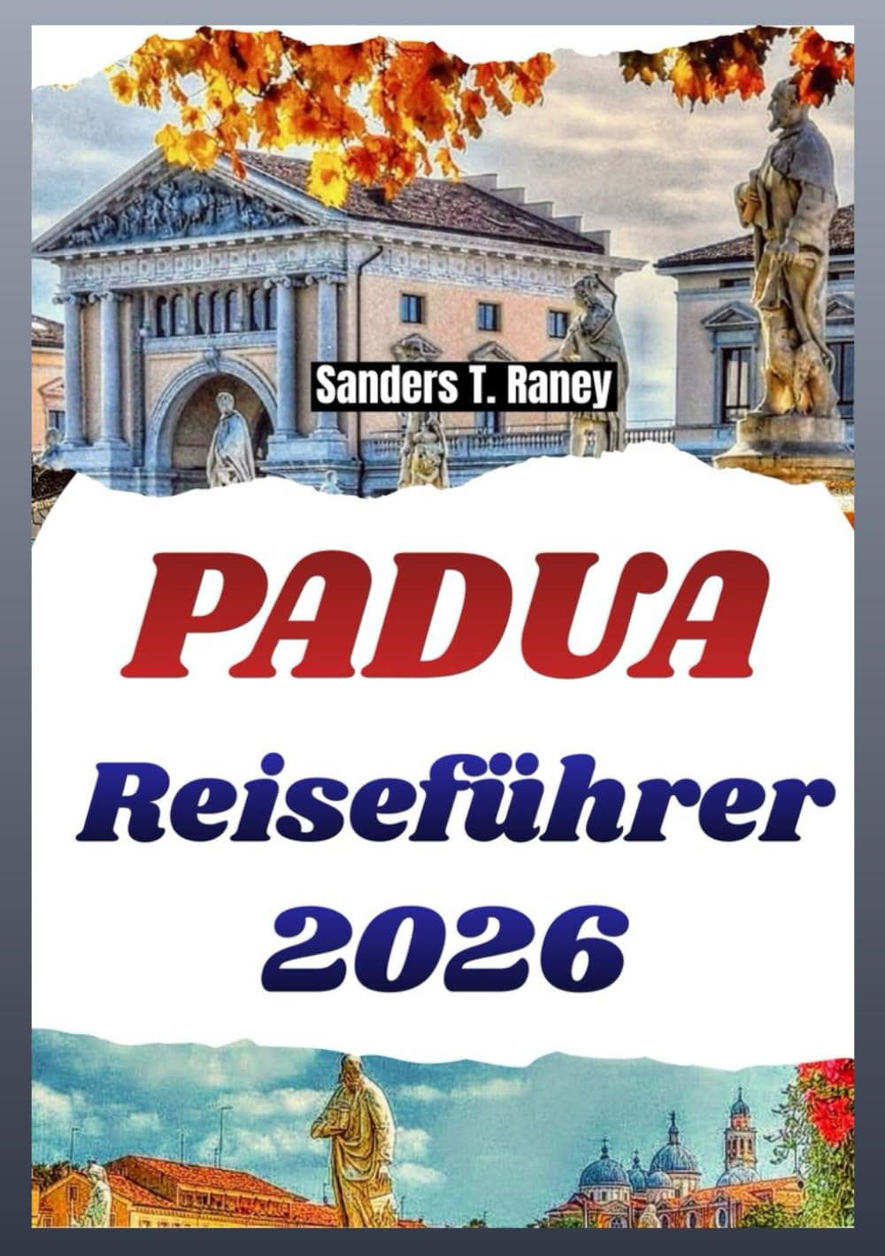 PADUA REISEFÜHRER 2026: Orte vor Ort, Essen, Tagespläne, Karten und einfache Tipps für jeden Besuch