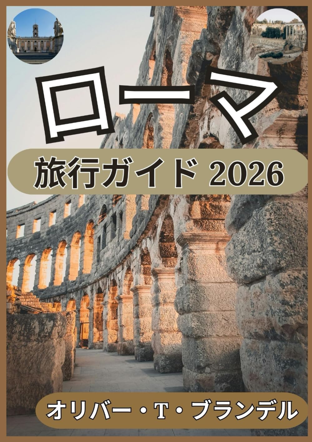 ローマ 旅行ガイド 2026: ローマ旅行における歴史的洞察、文化的背景、日々のロジスティクス、そして思慮深い計画 (オリバー・T・ブランデルの世界航海ガイド)