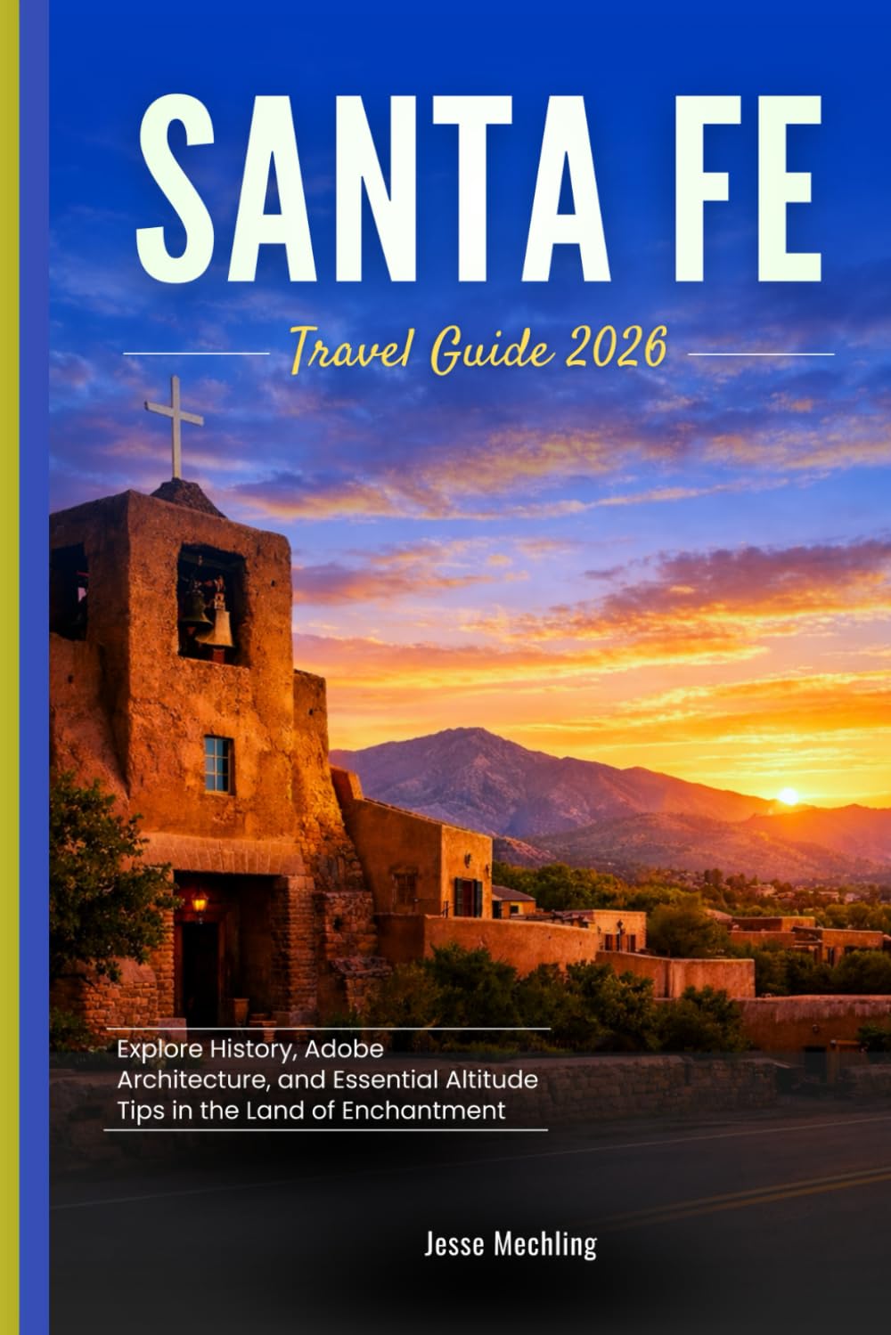 SANTA FE TRAVEL GUIDE 2026: Explore History, Adobe Architecture, and Essential Altitude Tips in the Land of Enchantment