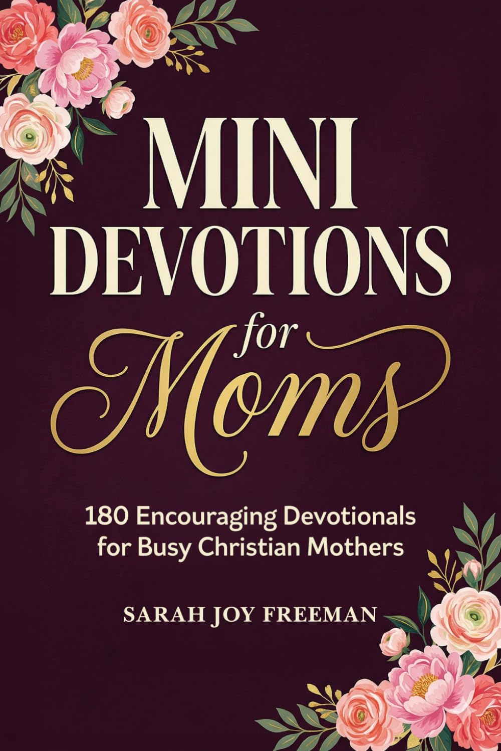 Mini Devotions for Moms: 180 Encouraging Devotionals for Busy Christian Mothers to Find Hope, Grace, and Strength in Every Moment. God’s Wisdom for Motherhood’s Hurdles – A Gift for Christian Women