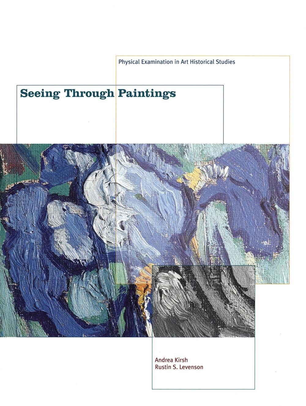 Seeing Through Paintings – Physical Examination in Art Historical Studies (Materials and Meaning in the Fine Arts)