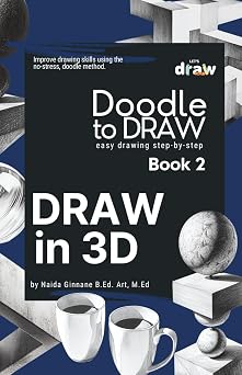Doodle to Draw, Book 2 Draw in 3D How to Draw Anything in 3D Step-by-Step.