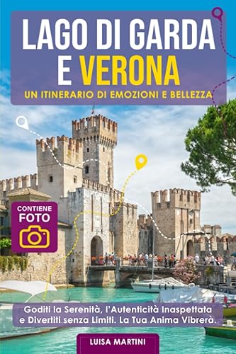 Lago di Garda e Verona un itinerario di emozioni e bellezza: Goditi la serenità, Autenticità Inaspettata Divertiti senza Limiti, fai vibrare la tua anima.